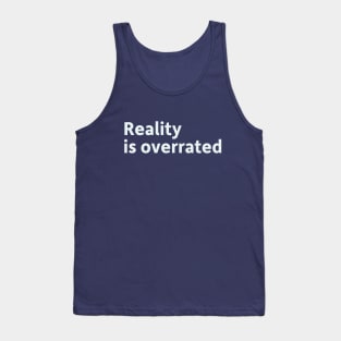 Reality is Overrated Tank Top